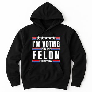 IM Voting For The Felon Trump 2024 Proud Supporter Hoodie