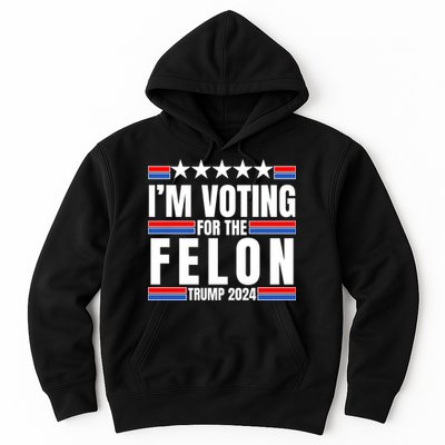 IM Voting For The Felon Trump 2024 Proud Supporter Hoodie
