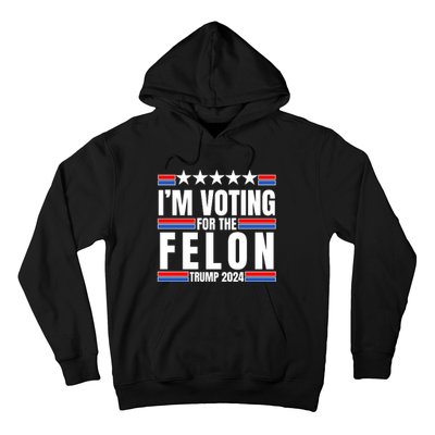 IM Voting For The Felon Trump 2024 Proud Supporter Hoodie