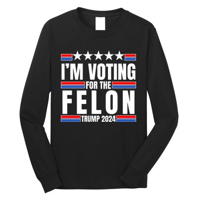 IM Voting For The Felon Trump 2024 Proud Supporter Long Sleeve Shirt