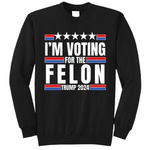 IM Voting For The Felon Trump 2024 Proud Supporter Sweatshirt