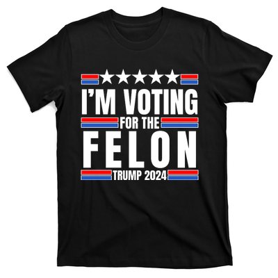 IM Voting For The Felon Trump 2024 Proud Supporter T-Shirt