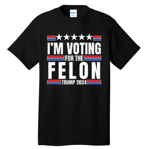 IM Voting For The Felon Trump 2024 Proud Supporter Tall T-Shirt