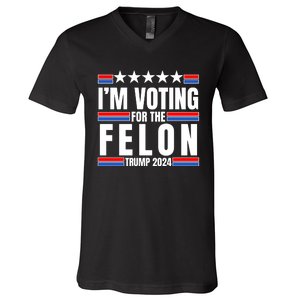 IM Voting For The Felon Trump 2024 Proud Supporter V-Neck T-Shirt