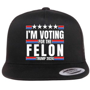 IM Voting For The Felon Trump 2024 Proud Supporter Flat Bill Trucker Hat