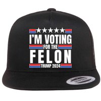 IM Voting For The Felon Trump 2024 Proud Supporter Flatbill Hat