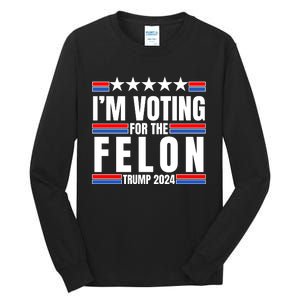 IM Voting For The Felon Trump 2024 Proud Supporter Tall Long Sleeve T-Shirt