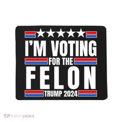 IM Voting For The Felon Trump 2024 Proud Supporter Mousepad