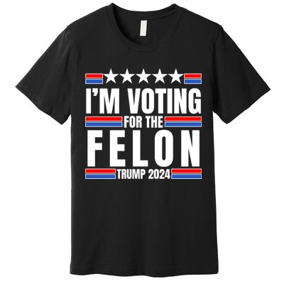 IM Voting For The Felon Trump 2024 Proud Supporter Premium T-Shirt