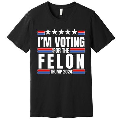 IM Voting For The Felon Trump 2024 Proud Supporter Premium T-Shirt