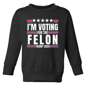 IM Voting For The Felon Trump 2024 Proud Supporter Toddler Sweatshirt