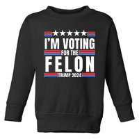 IM Voting For The Felon Trump 2024 Proud Supporter Toddler Sweatshirt