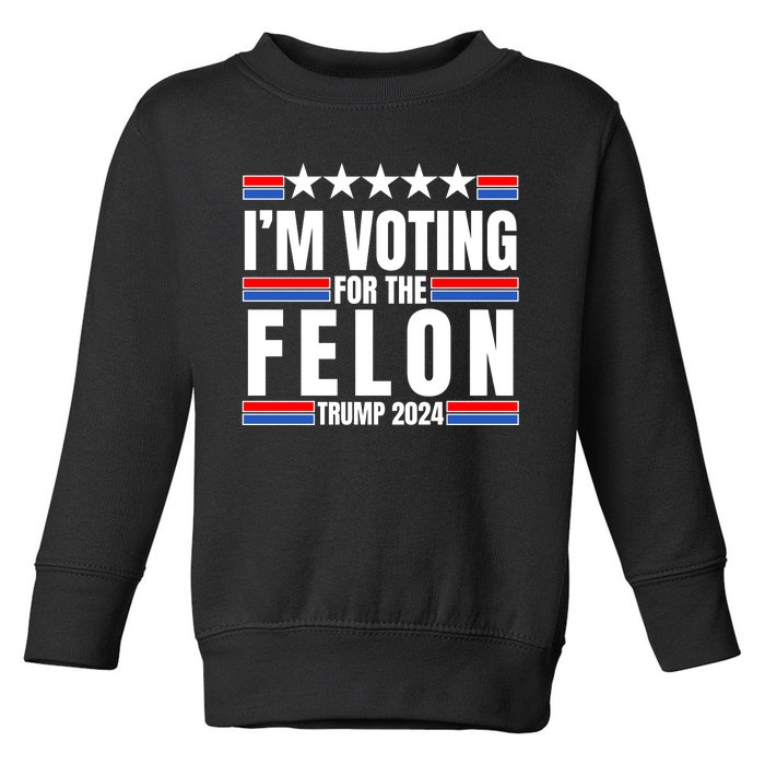 IM Voting For The Felon Trump 2024 Proud Supporter Toddler Sweatshirt