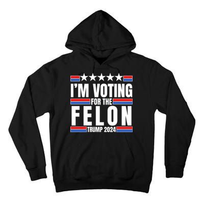 IM Voting For The Felon Trump 2024 Proud Supporter Tall Hoodie