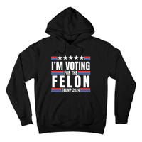 IM Voting For The Felon Trump 2024 Proud Supporter Tall Hoodie