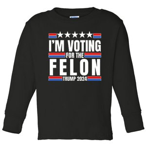 IM Voting For The Felon Trump 2024 Proud Supporter Toddler Long Sleeve Shirt