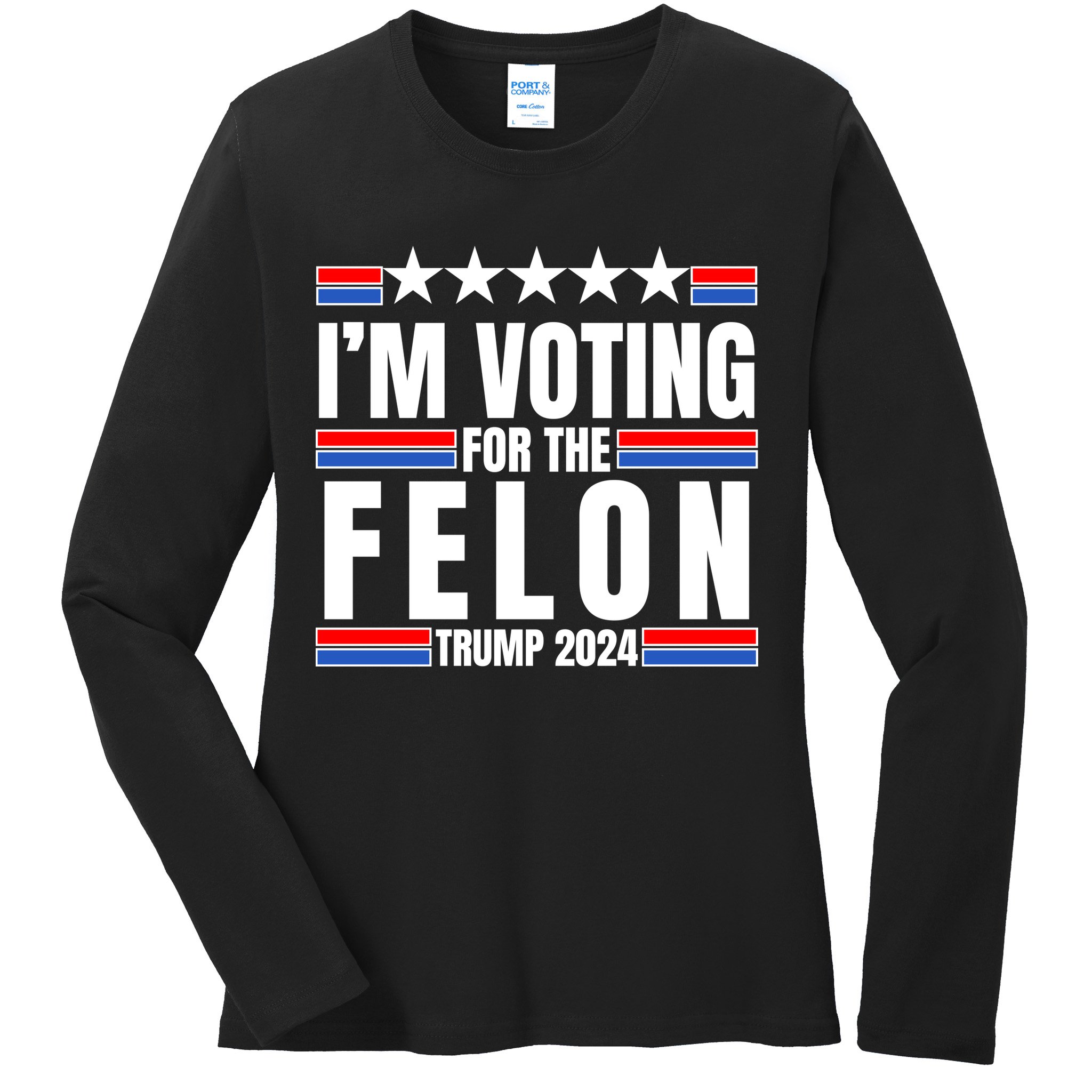 IM Voting For The Felon Trump 2024 Proud Supporter Ladies Long Sleeve Shirt