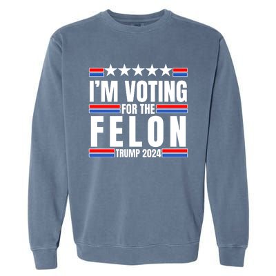 IM Voting For The Felon Trump 2024 Proud Supporter Garment-Dyed Sweatshirt