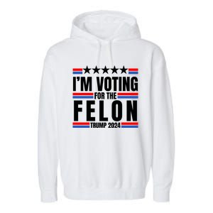 IM Voting For The Felon Trump 2024 Proud Supporter Garment-Dyed Fleece Hoodie