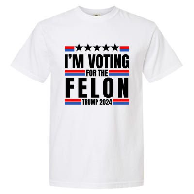 IM Voting For The Felon Trump 2024 Proud Supporter Garment-Dyed Heavyweight T-Shirt