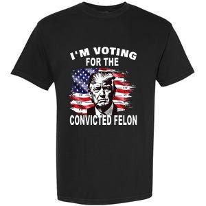 Im Voting For The Convicted Felon 2024 Funny Pro Trump Garment-Dyed Heavyweight T-Shirt