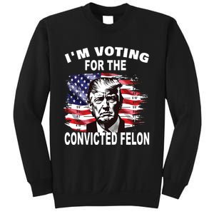 Im Voting For The Convicted Felon 2024 Funny Pro Trump Sweatshirt