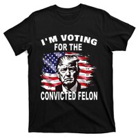 Im Voting For The Convicted Felon 2024 Funny Pro Trump T-Shirt