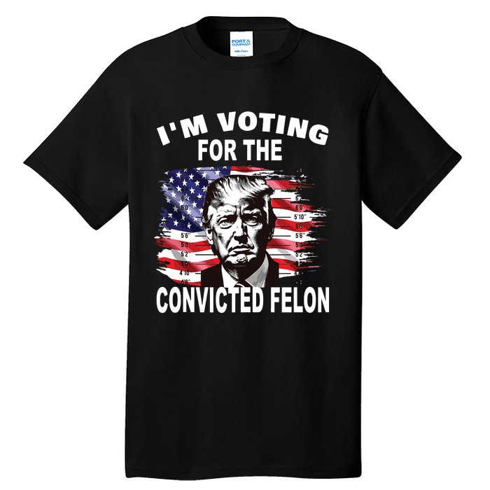 Im Voting For The Convicted Felon 2024 Funny Pro Trump Tall T-Shirt