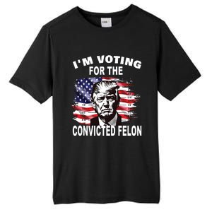 Im Voting For The Convicted Felon 2024 Funny Pro Trump Tall Fusion ChromaSoft Performance T-Shirt