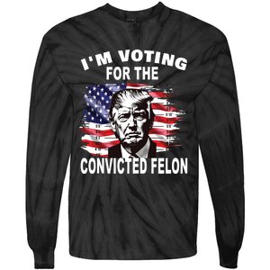 Im Voting For The Convicted Felon 2024 Funny Pro Trump Tie-Dye Long Sleeve Shirt