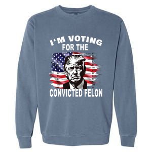 Im Voting For The Convicted Felon 2024 Funny Pro Trump Garment-Dyed Sweatshirt