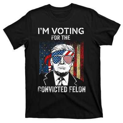 IM Voting For The Convicted Felon Funny Trump 2024 T-Shirt