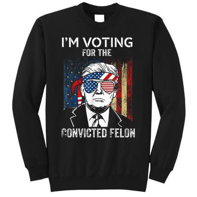 IM Voting For The Convicted Felon Funny Trump 2024 Tall Sweatshirt