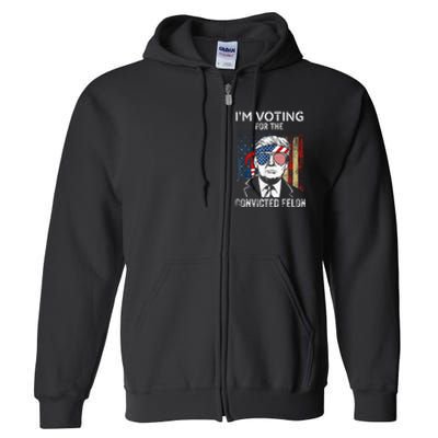 IM Voting For The Convicted Felon Funny Trump 2024 Full Zip Hoodie