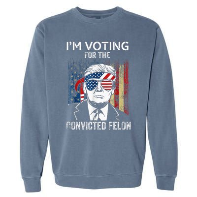 IM Voting For The Convicted Felon Funny Trump 2024 Garment-Dyed Sweatshirt