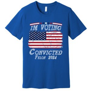 IM Voting For The Convicted Felon Funny Pro Trump 2029 Gift Premium T-Shirt