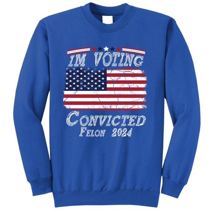 IM Voting For The Convicted Felon Funny Pro Trump 2029 Gift Tall Sweatshirt