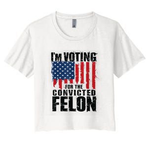 Im Voting For The Convicted Felon Funny Pro Trump 2024 Women's Crop Top Tee