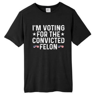 IM Voting For The Convicted Felon Funny Pro Trump Gift Tall Fusion ChromaSoft Performance T-Shirt