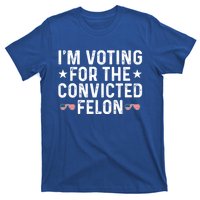 IM Voting For The Convicted Felon Funny Pro Trump Gift T-Shirt