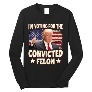 IM Voting For The Convicted Felon 2024 Long Sleeve Shirt