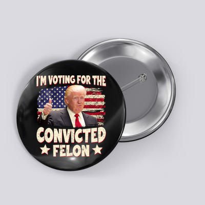 IM Voting For The Convicted Felon 2024 Button