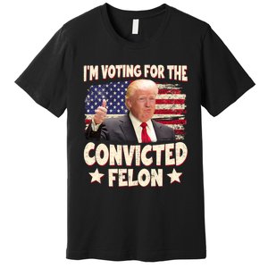 IM Voting For The Convicted Felon 2024 Premium T-Shirt