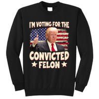 IM Voting For The Convicted Felon 2024 Tall Sweatshirt