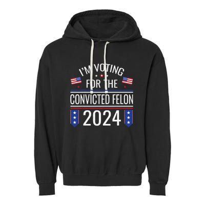 IM Voting For The Convicted Fellon 2024 Us Flag Protrump Garment-Dyed Fleece Hoodie