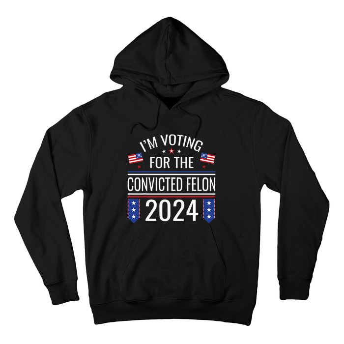 IM Voting For The Convicted Fellon 2024 Us Flag Protrump Hoodie