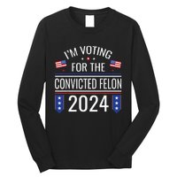 IM Voting For The Convicted Fellon 2024 Us Flag Protrump Long Sleeve Shirt