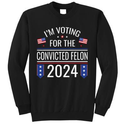 IM Voting For The Convicted Fellon 2024 Us Flag Protrump Sweatshirt