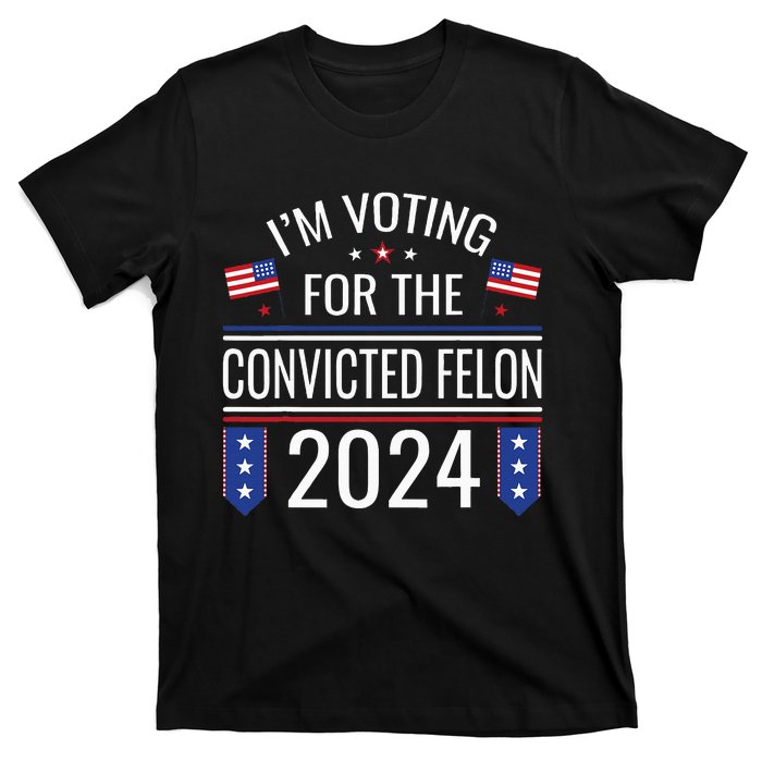 IM Voting For The Convicted Fellon 2024 Us Flag Protrump T-Shirt