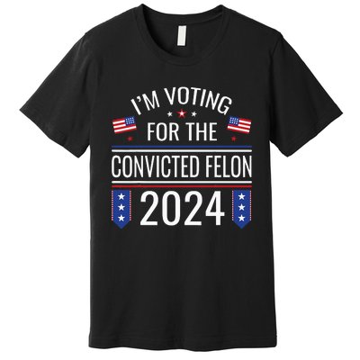 IM Voting For The Convicted Fellon 2024 Us Flag Protrump Premium T-Shirt